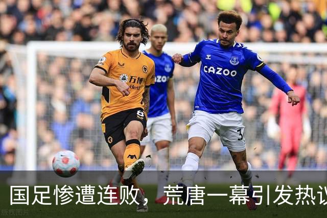 国足惨遭连败，荒唐一幕引发热议，范志毅的警示再次应验
