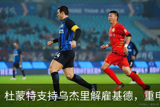 杜蒙特支持乌杰里解雇基德，重申球队建设理念一致