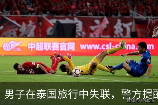 男子在泰国旅行中失联，警方提醒游客谨慎选择交通工具