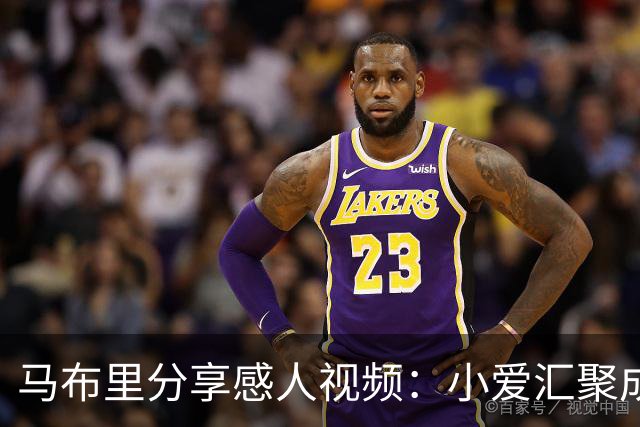马布里分享感人视频：小爱汇聚成无尽的大爱